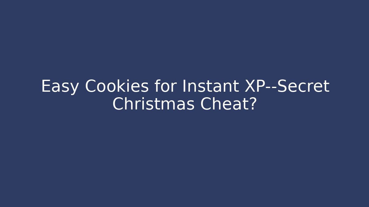 Easy Cookies for Instant XP—Secret Christmas Cheat?