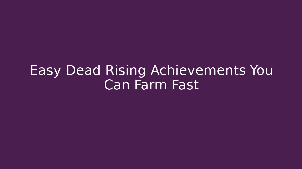 Easy Dead Rising Achievements You Can Farm Fast