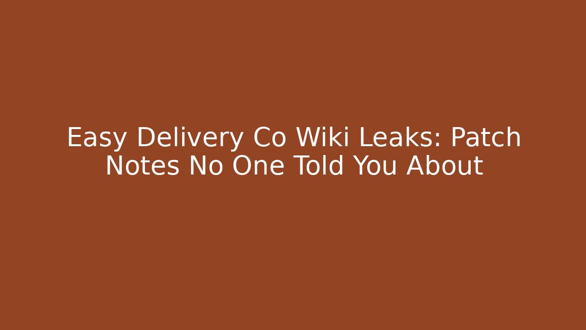 Easy Delivery Co Wiki Leaks: Patch Notes No One Told You About - Critter Realm