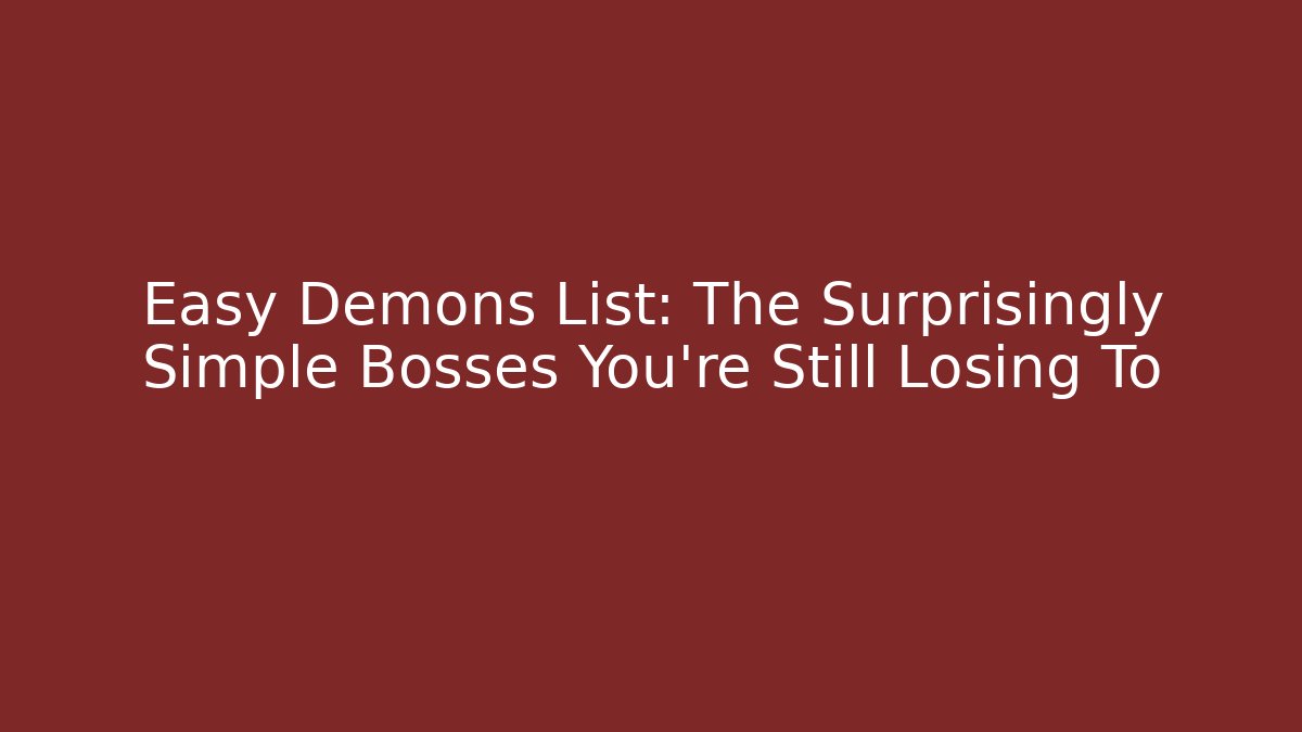 Easy Demons List: The Surprisingly Simple Bosses You're Still Losing To