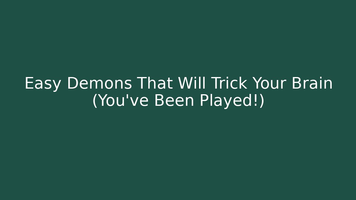 Easy Demons That Will Trick Your Brain (You've Been Played!)