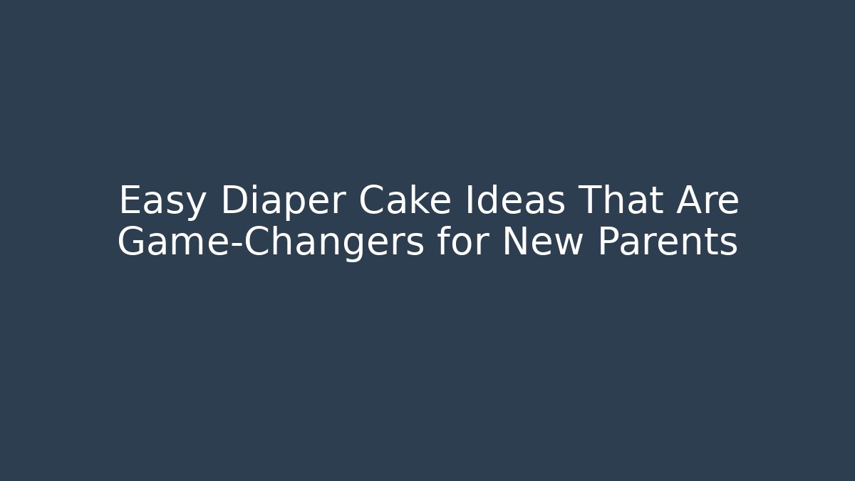 Easy Diaper Cake Ideas That Are Game-Changers for New Parents