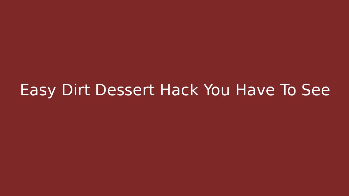 Easy Dirt Dessert Hack You Have To See