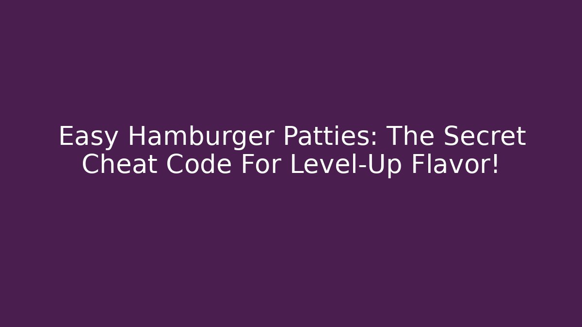Easy Hamburger Patties: The Secret Cheat Code For Level-Up Flavor! - Critter Realm