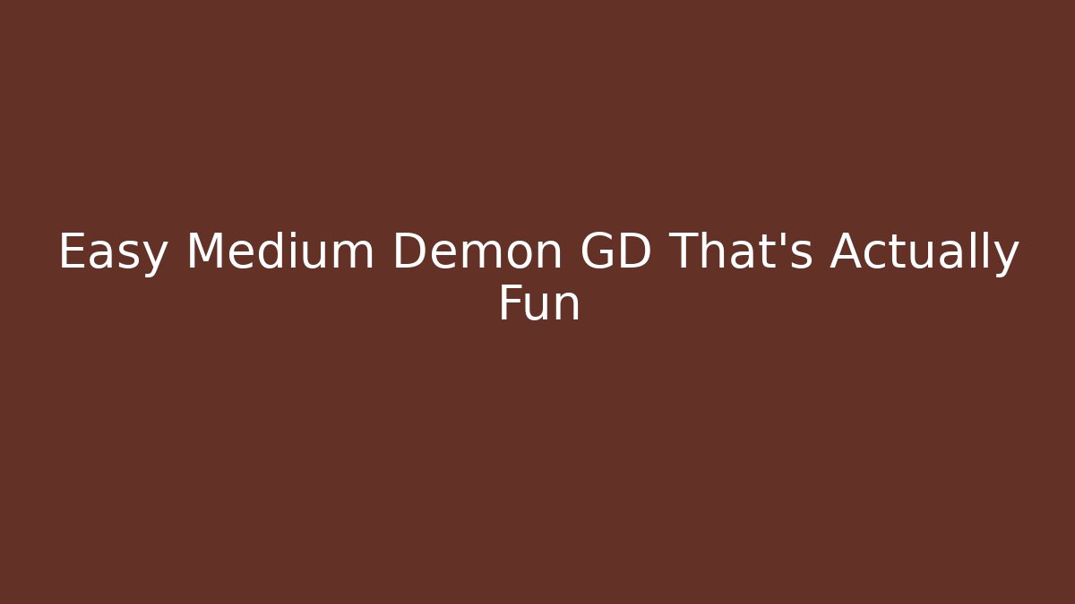 Easy Medium Demon GD That's Actually Fun