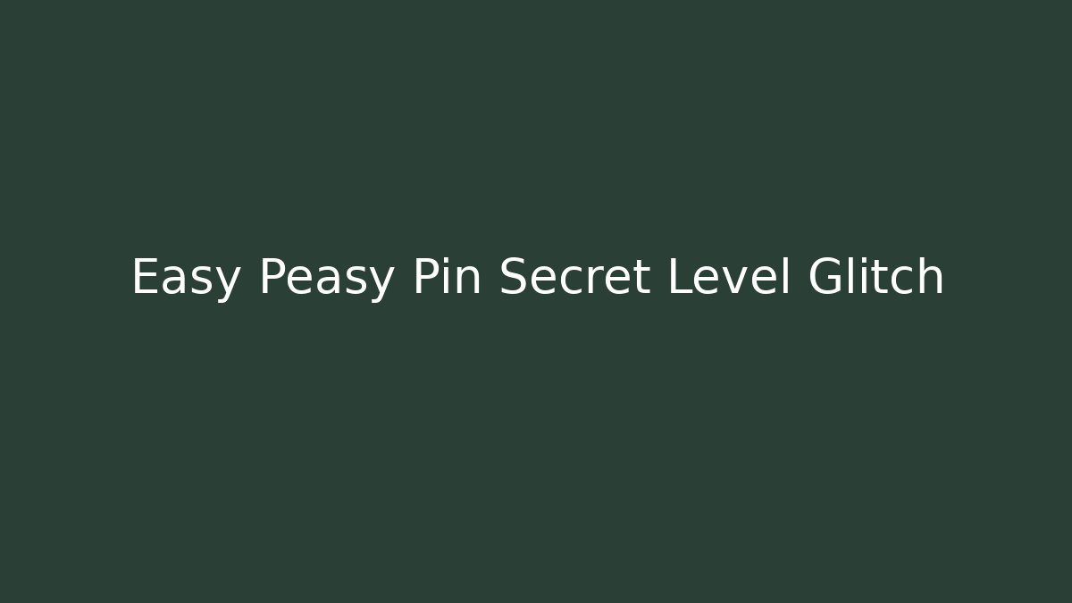 Easy Peasy Pin Secret Level Glitch