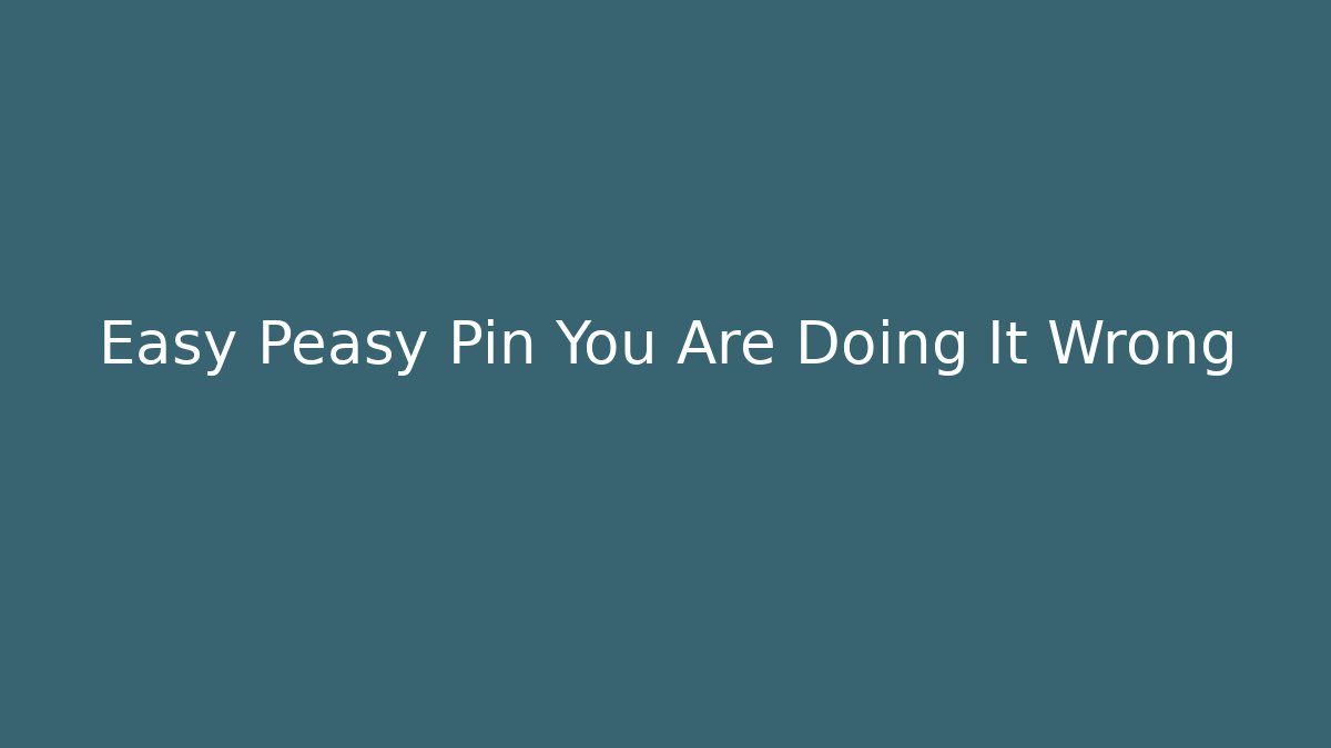 Easy Peasy Pin You Are Doing It Wrong