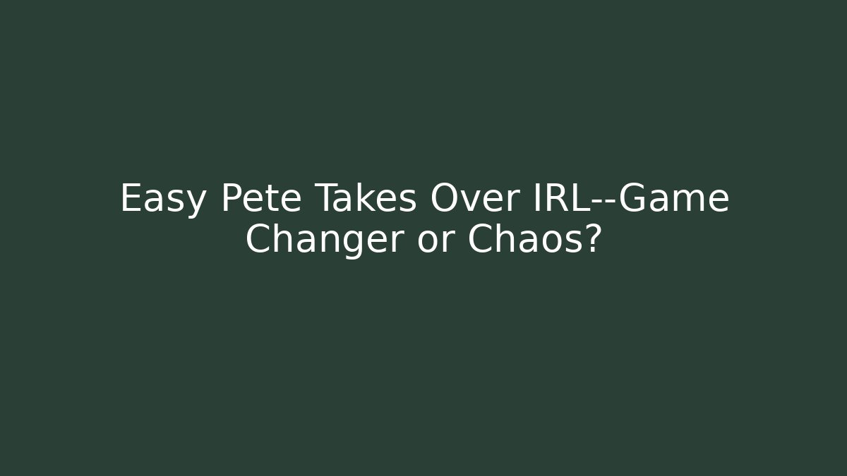 Easy Pete Takes Over IRL—Game Changer or Chaos?