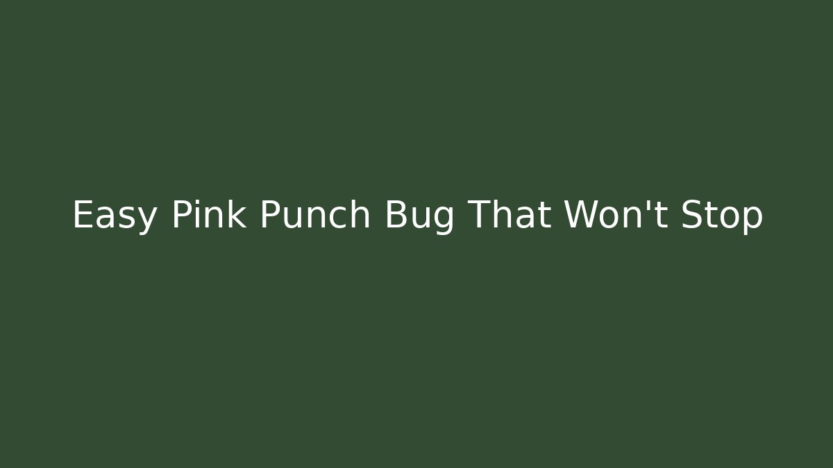 Easy Pink Punch Bug That Won't Stop - Critter Realm