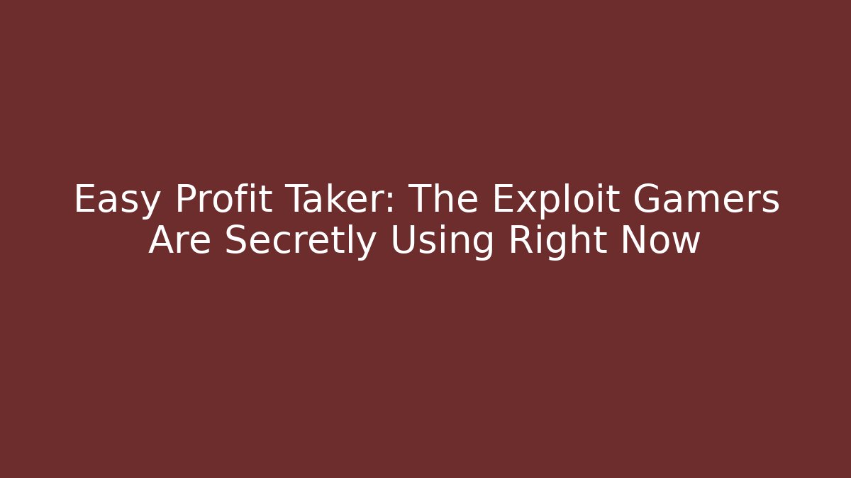 Easy Profit Taker: The Exploit Gamers Are Secretly Using Right Now