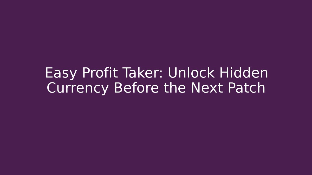 Easy Profit Taker: Unlock Hidden Currency Before the Next Patch