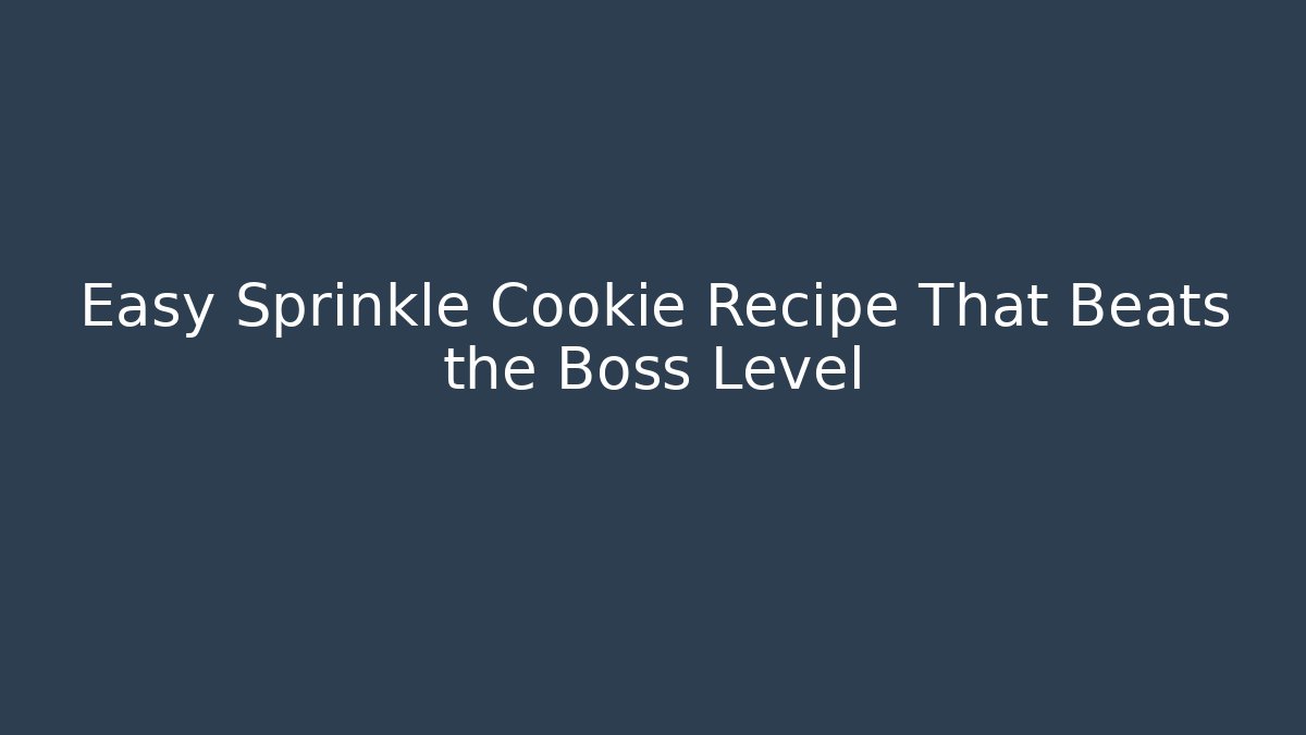 Easy Sprinkle Cookie Recipe That Beats the Boss Level