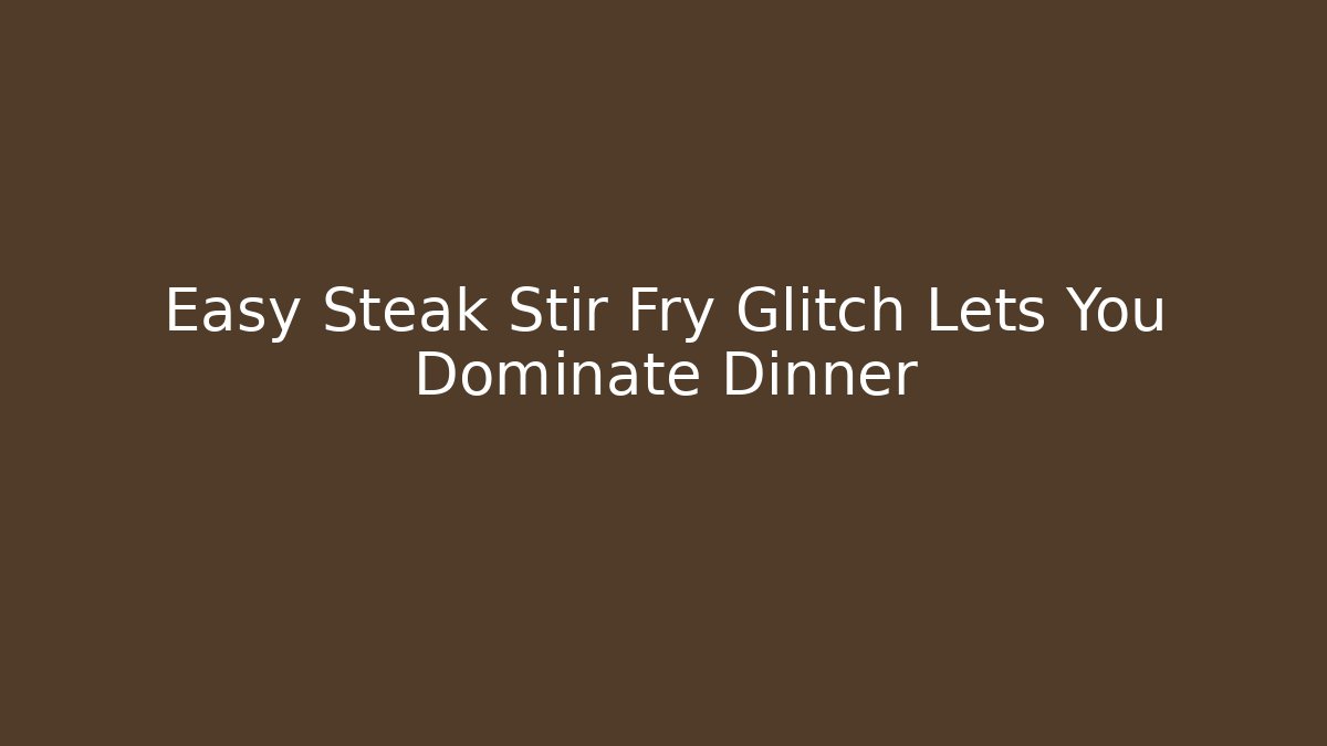 Easy Steak Stir Fry Glitch Lets You Dominate Dinner - Critter Realm