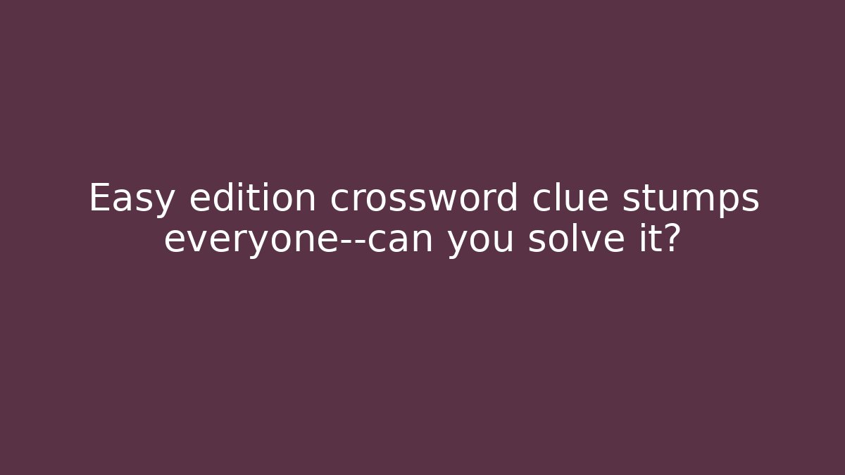 Easy edition crossword clue stumps everyone—can you solve it?