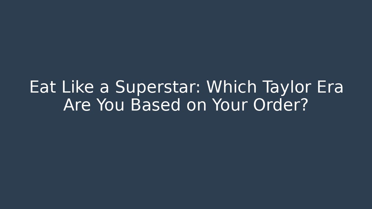 Eat Like a Superstar: Which Taylor Era Are You Based on Your Order?