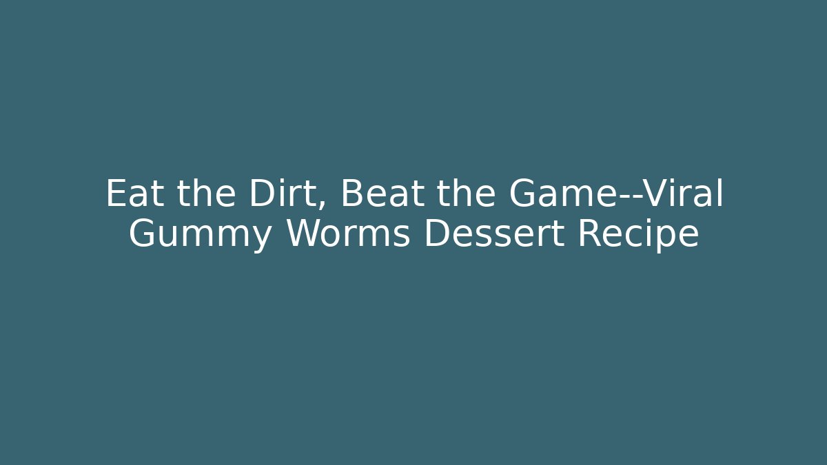 Eat the Dirt, Beat the Game—Viral Gummy Worms Dessert Recipe