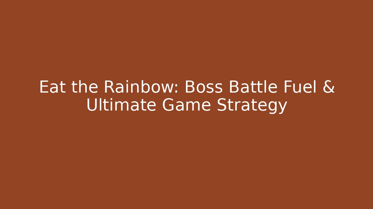 Eat the Rainbow: Boss Battle Fuel & Ultimate Game Strategy