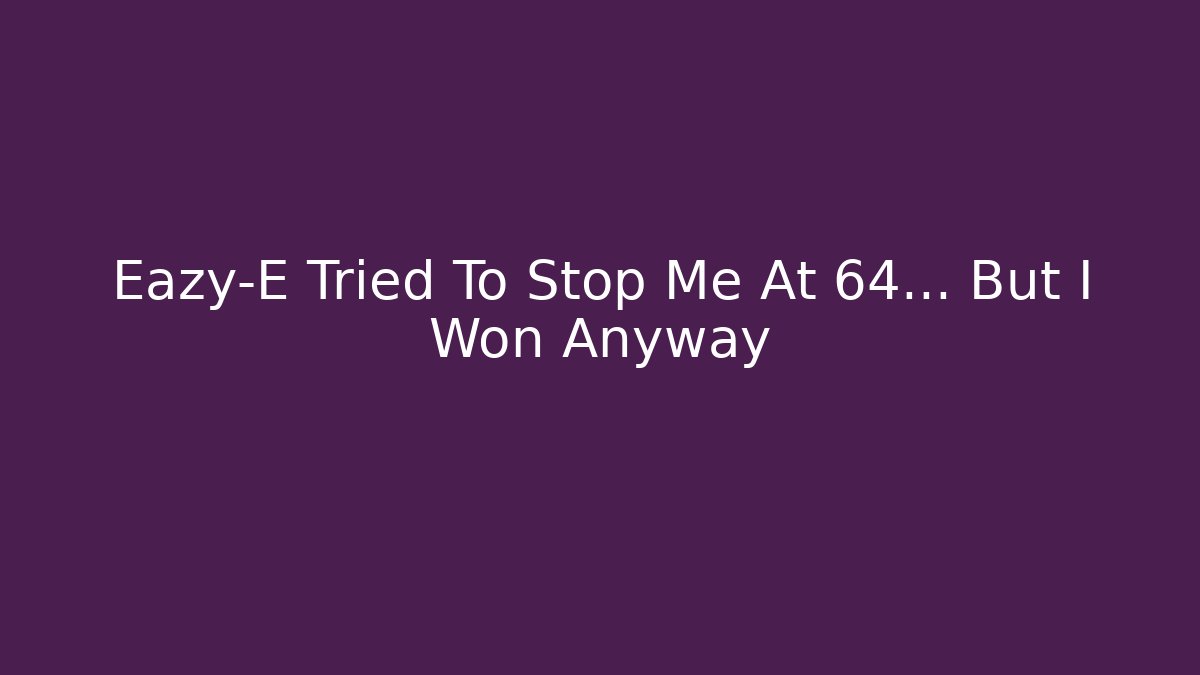 Eazy-E Tried To Stop Me At 64… But I Won Anyway