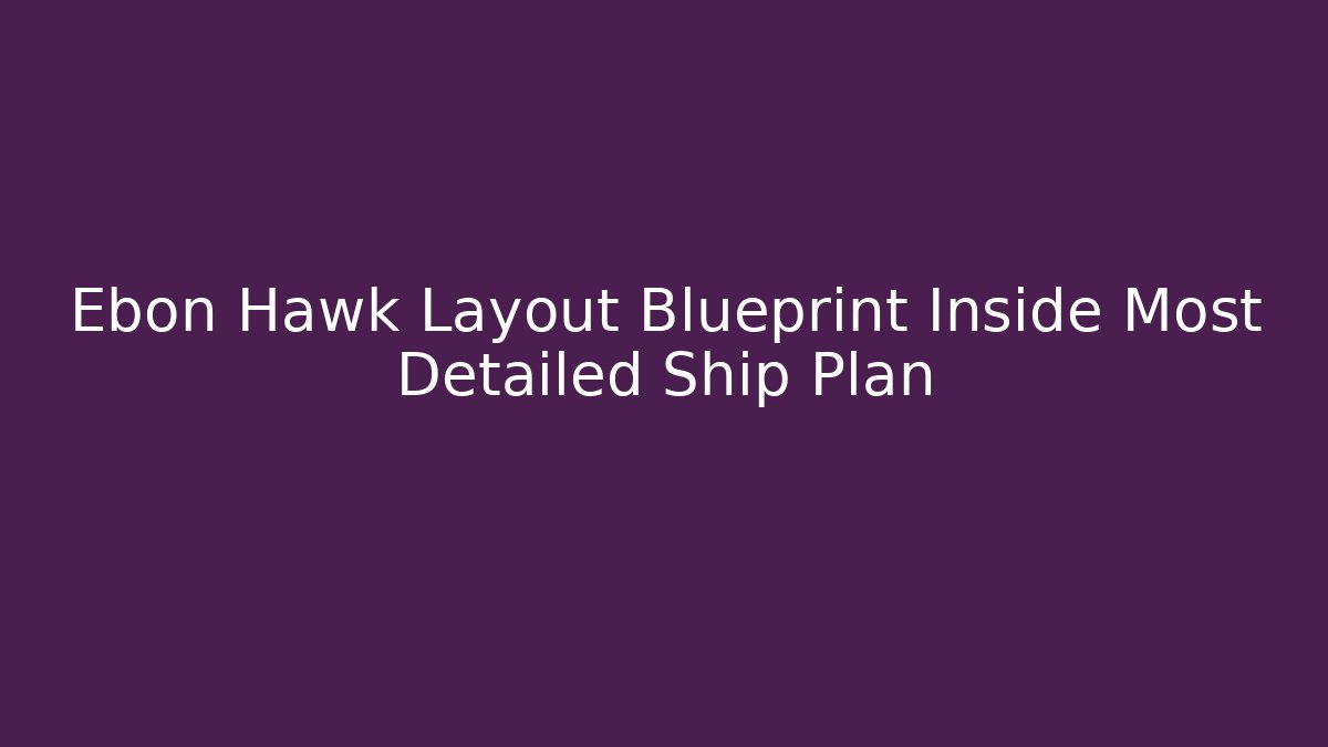Ebon Hawk Layout Blueprint Inside Most Detailed Ship Plan