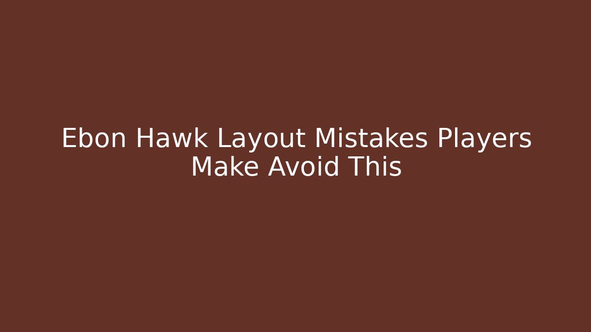Ebon Hawk Layout Mistakes Players Make Avoid This