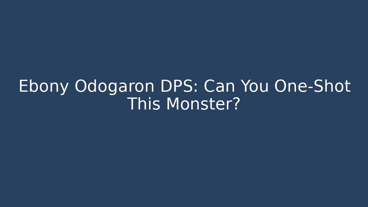 Ebony Odogaron DPS: Can You One-Shot This Monster?