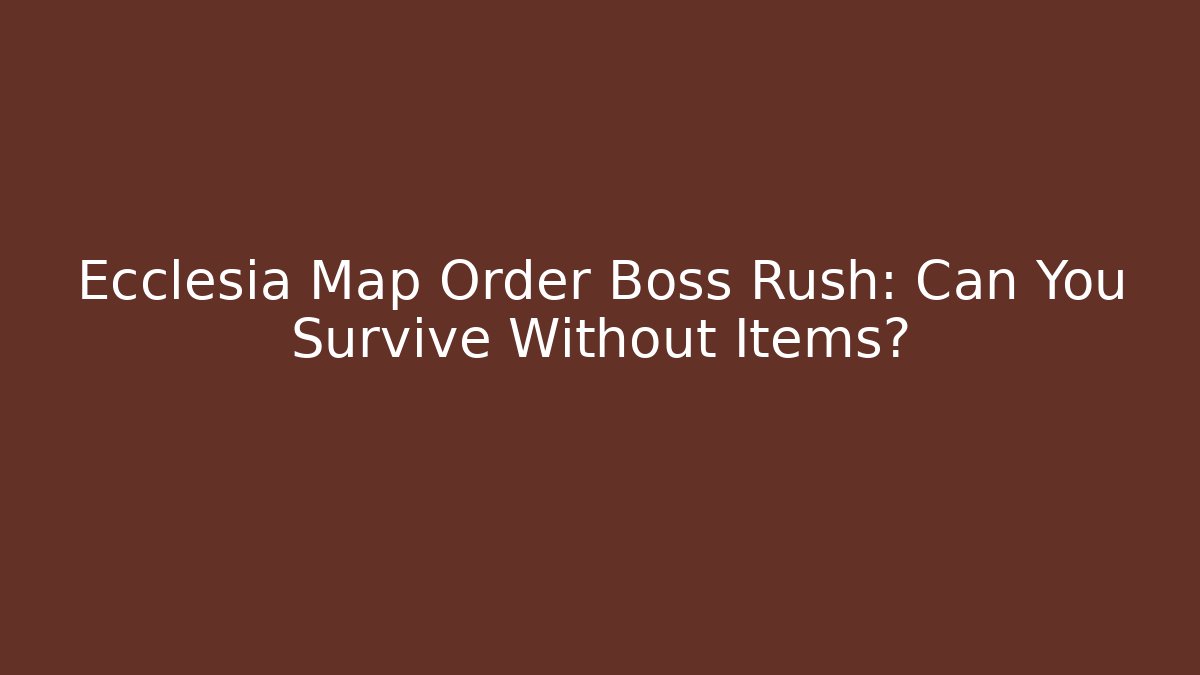 Ecclesia Map Order Boss Rush: Can You Survive Without Items? - Critter Realm
