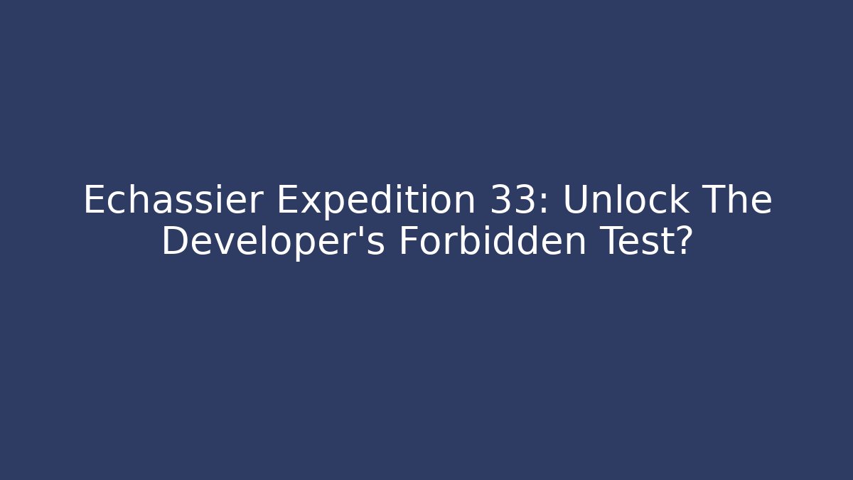 Echassier Expedition 33: Unlock The Developer's Forbidden Test? - Critter Realm