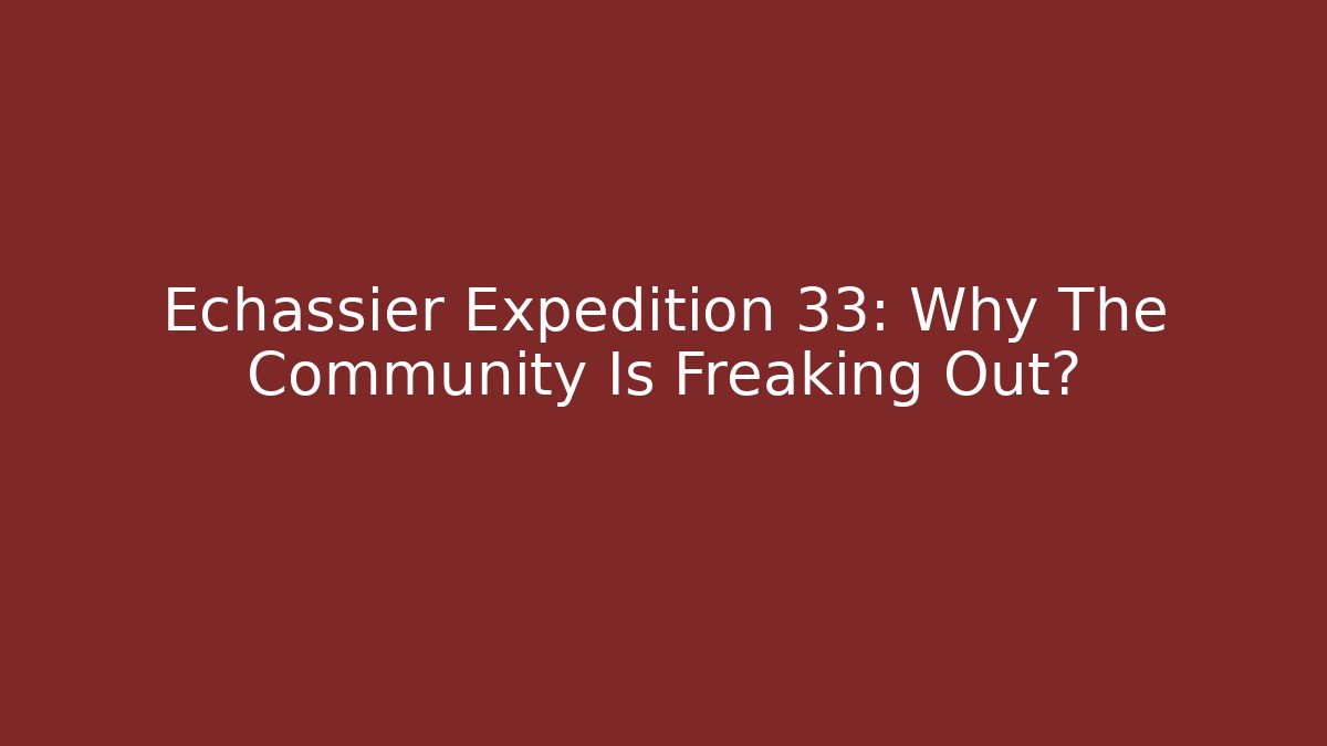 Echassier Expedition 33: Why The Community Is Freaking Out?