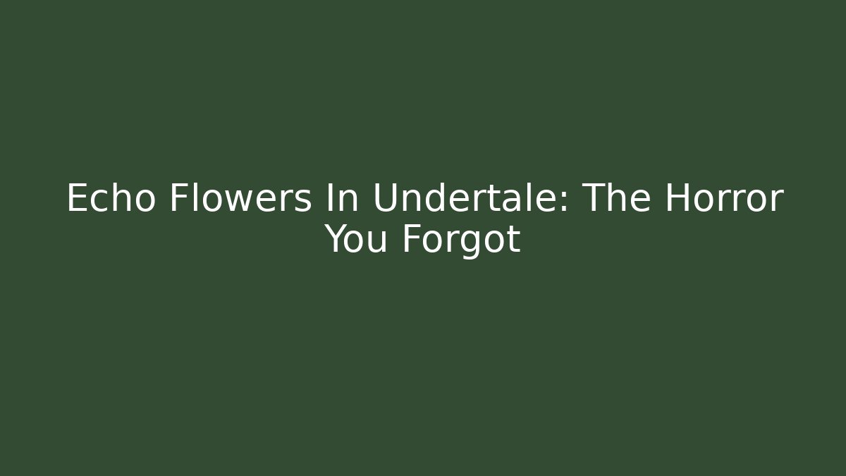 Echo Flowers In Undertale: The Horror You Forgot - Critter Realm