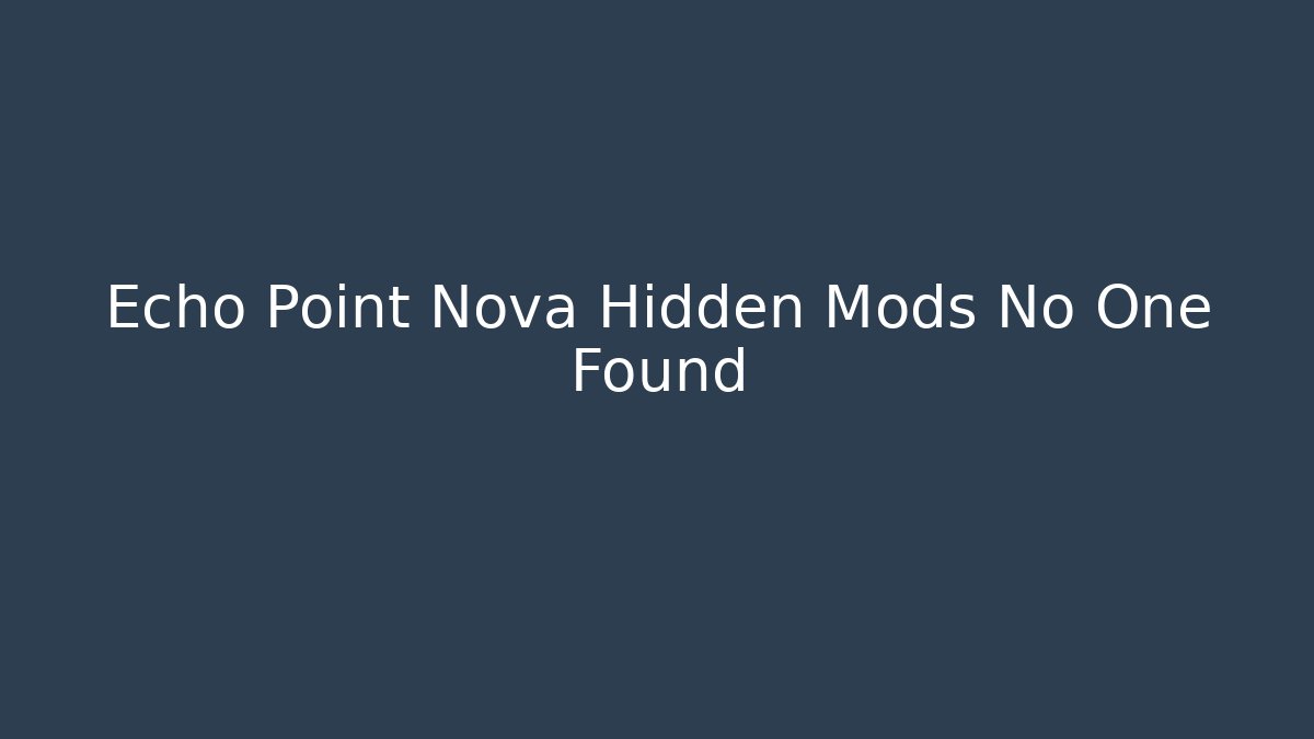 Echo Point Nova Hidden Mods No One Found