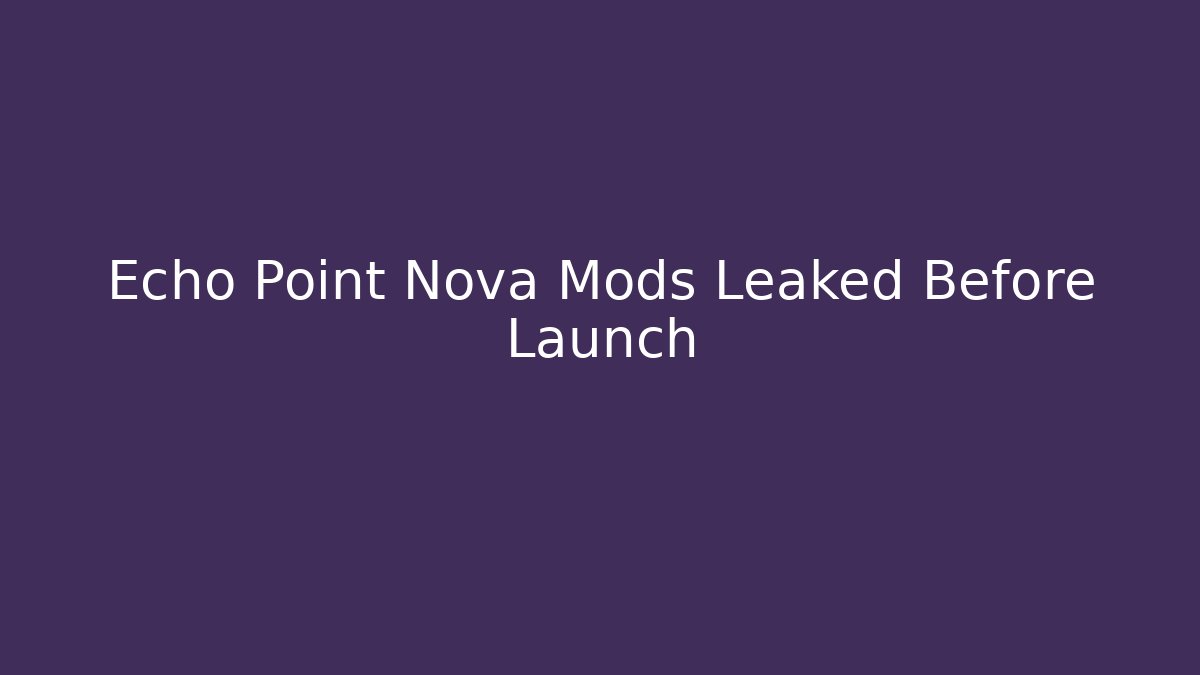 Echo Point Nova Mods Leaked Before Launch