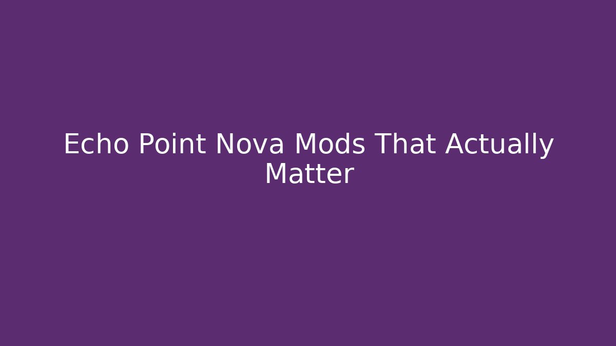 Echo Point Nova Mods That Actually Matter