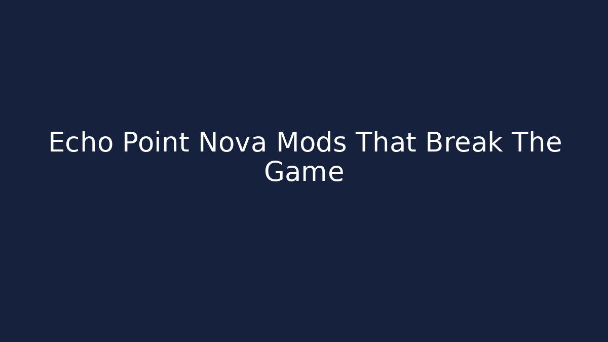 Echo Point Nova Mods That Break The Game