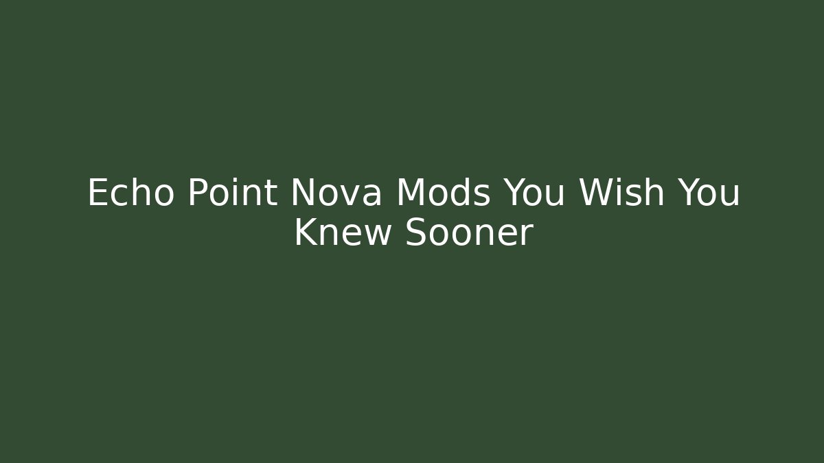 Echo Point Nova Mods You Wish You Knew Sooner