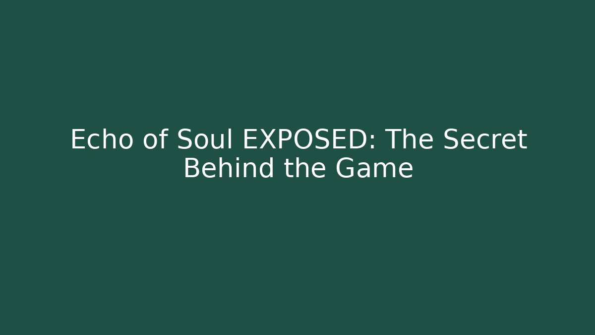 Echo of Soul EXPOSED: The Secret Behind the Game