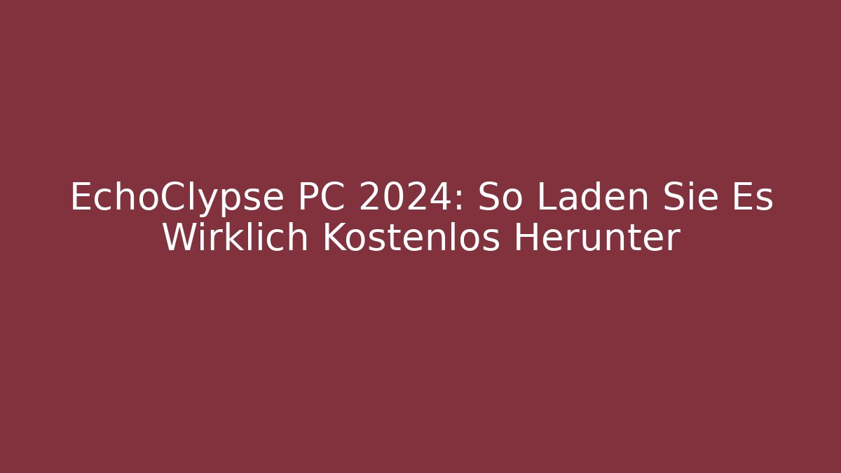 EchoClypse PC 2024: So Laden Sie Es Wirklich Kostenlos Herunter