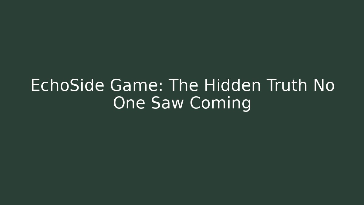 EchoSide Game: The Hidden Truth No One Saw Coming