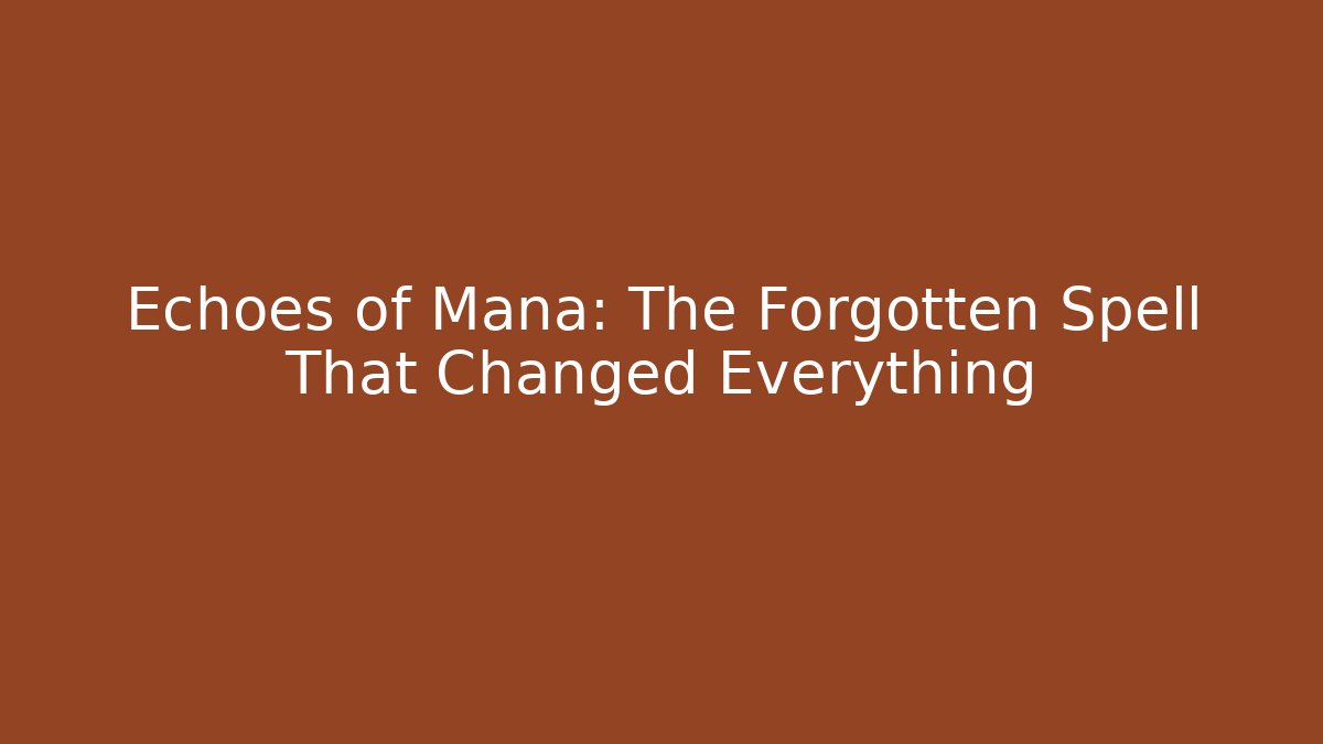 Echoes of Mana: The Forgotten Spell That Changed Everything
