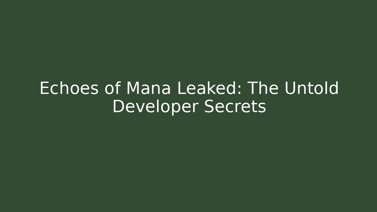 Echoes of Mana Leaked: The Untold Developer Secrets