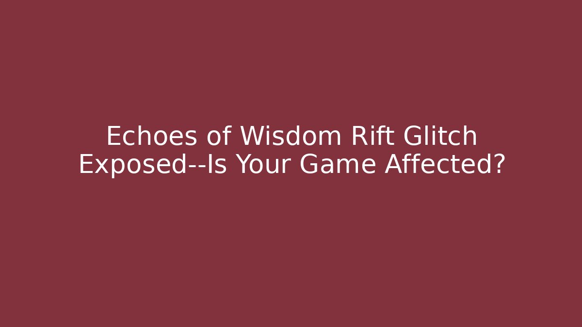 Echoes of Wisdom Rift Glitch Exposed—Is Your Game Affected?