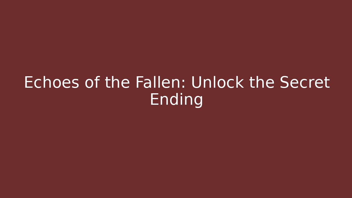 Echoes of the Fallen: Unlock the Secret Ending