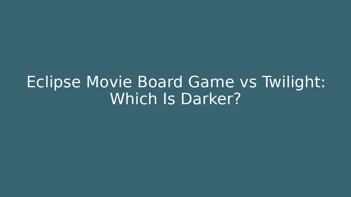 Eclipse Movie Board Game vs Twilight: Which Is Darker?