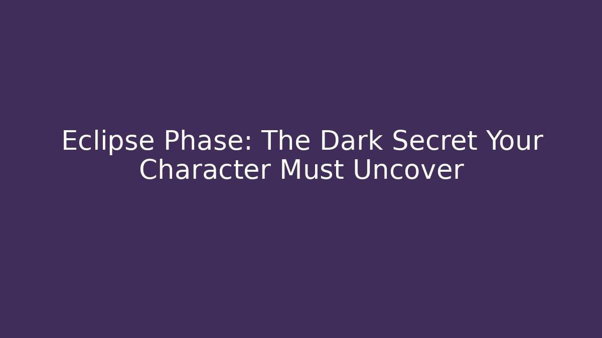 Eclipse Phase: The Dark Secret Your Character Must Uncover