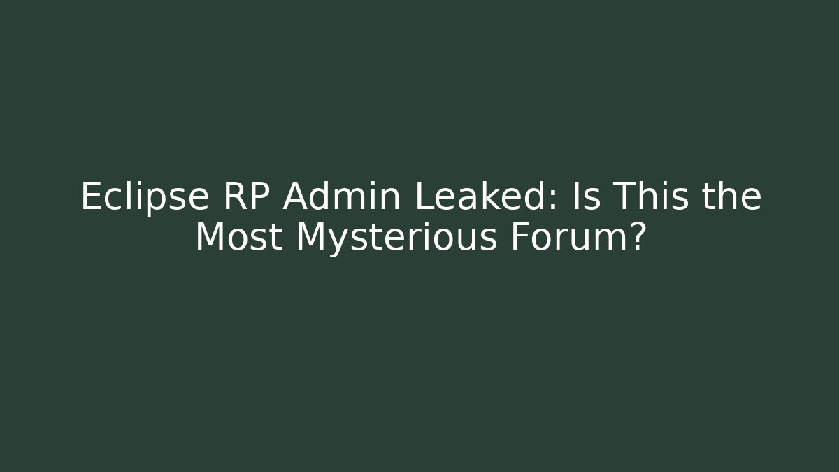 Eclipse RP Admin Leaked: Is This the Most Mysterious Forum?