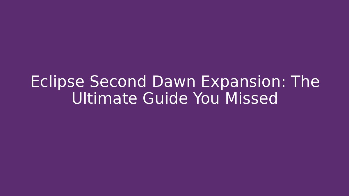 Eclipse Second Dawn Expansion: The Ultimate Guide You Missed