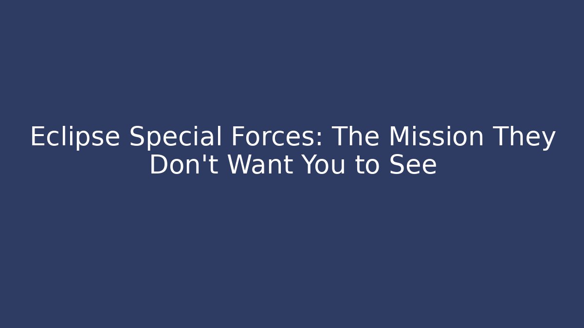 Eclipse Special Forces: The Mission They Don’t Want You to See