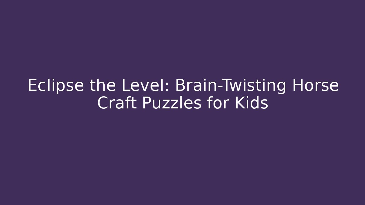 Eclipse the Level: Brain-Twisting Horse Craft Puzzles for Kids - Critter Realm