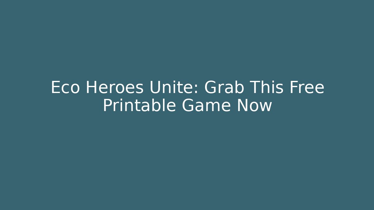 Eco Heroes Unite: Grab This Free Printable Game Now