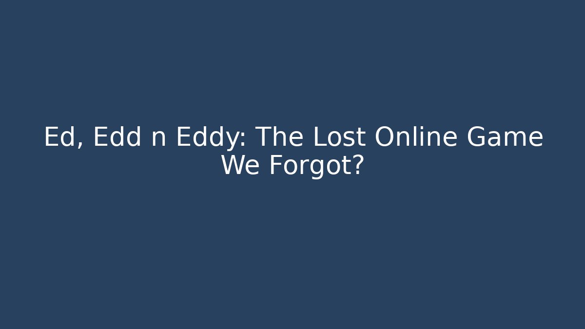 Ed, Edd n Eddy: The Lost Online Game We Forgot?