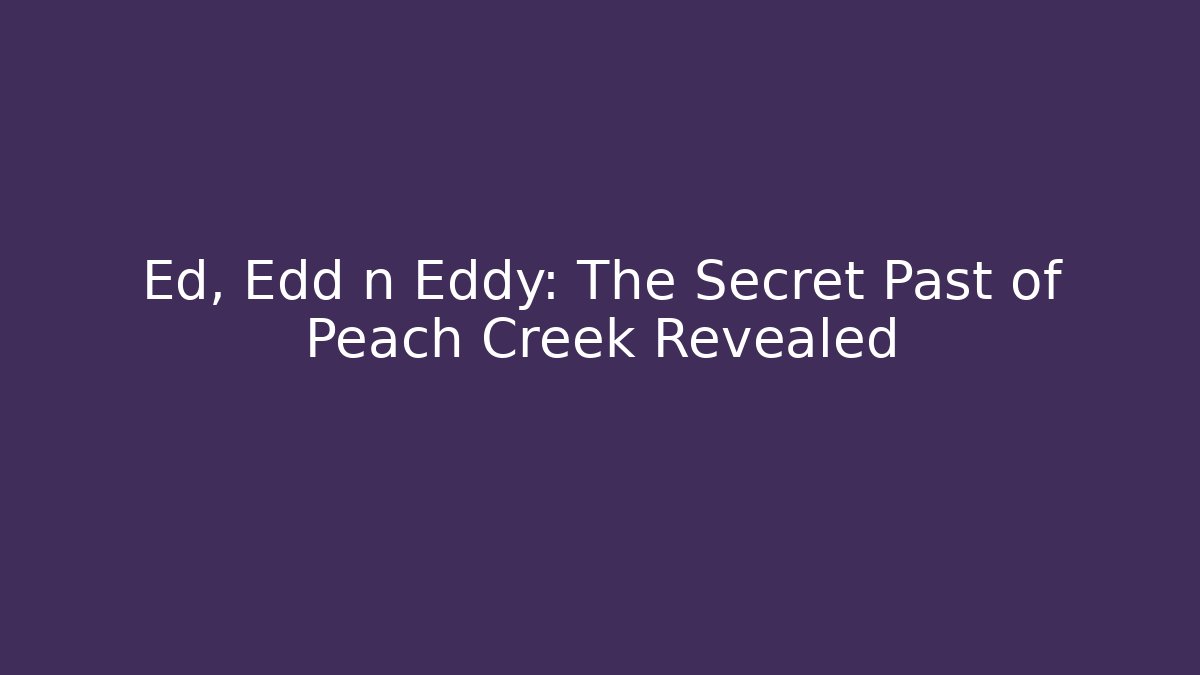 Ed, Edd n Eddy: The Secret Past of Peach Creek Revealed